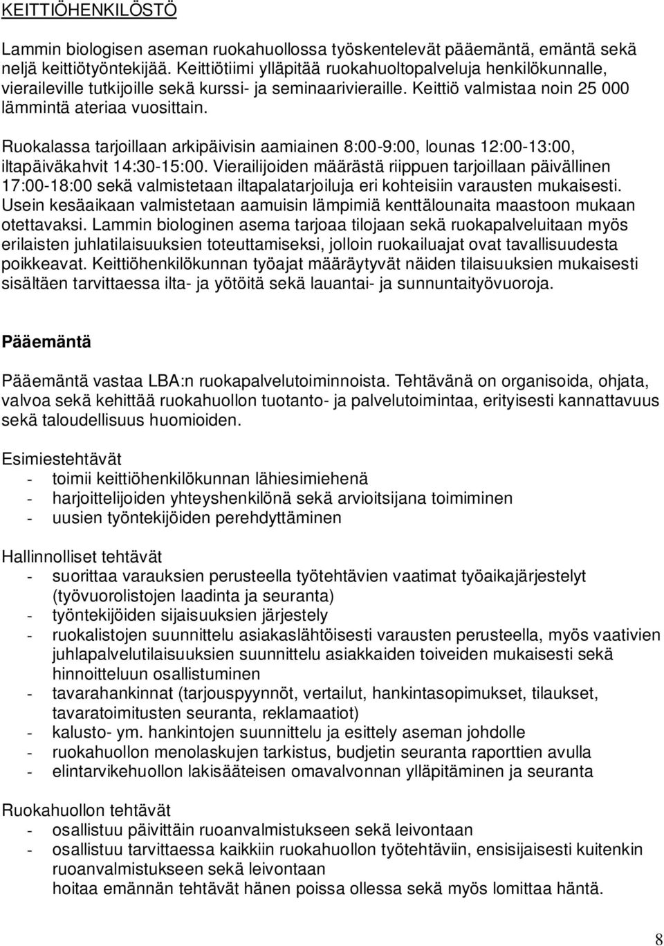 Ruokalassa tarjoillaan arkipäivisin aamiainen 8:00-9:00, lounas 12:00-13:00, iltapäiväkahvit 14:30-15:00.