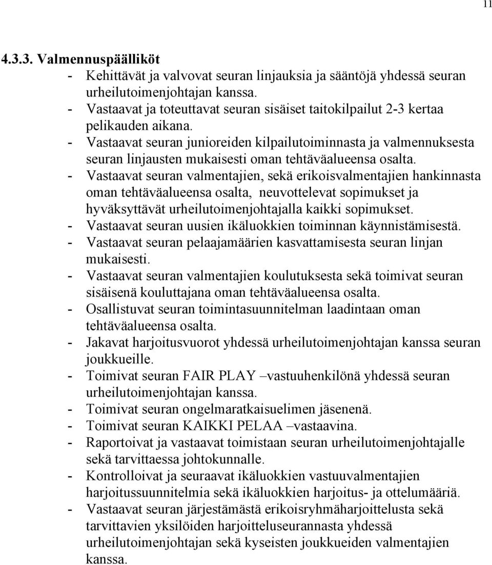 - Vastaavat seuran junioreiden kilpailutoiminnasta ja valmennuksesta seuran linjausten mukaisesti oman tehtäväalueensa osalta.