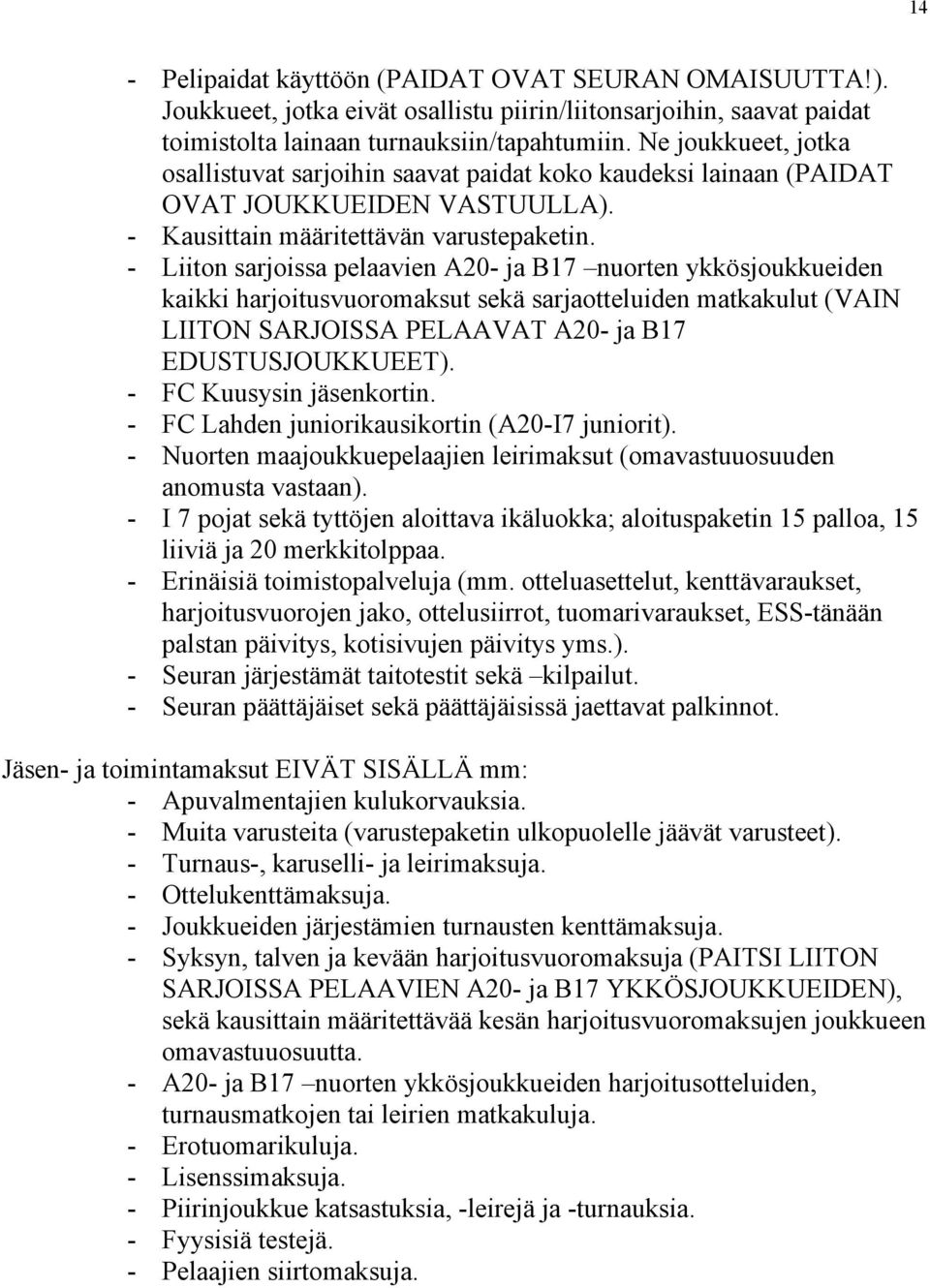 - Liiton sarjoissa pelaavien A20- ja B17 nuorten ykkösjoukkueiden kaikki harjoitusvuoromaksut sekä sarjaotteluiden matkakulut (VAIN LIITON SARJOISSA PELAAVAT A20- ja B17 EDUSTUSJOUKKUEET).