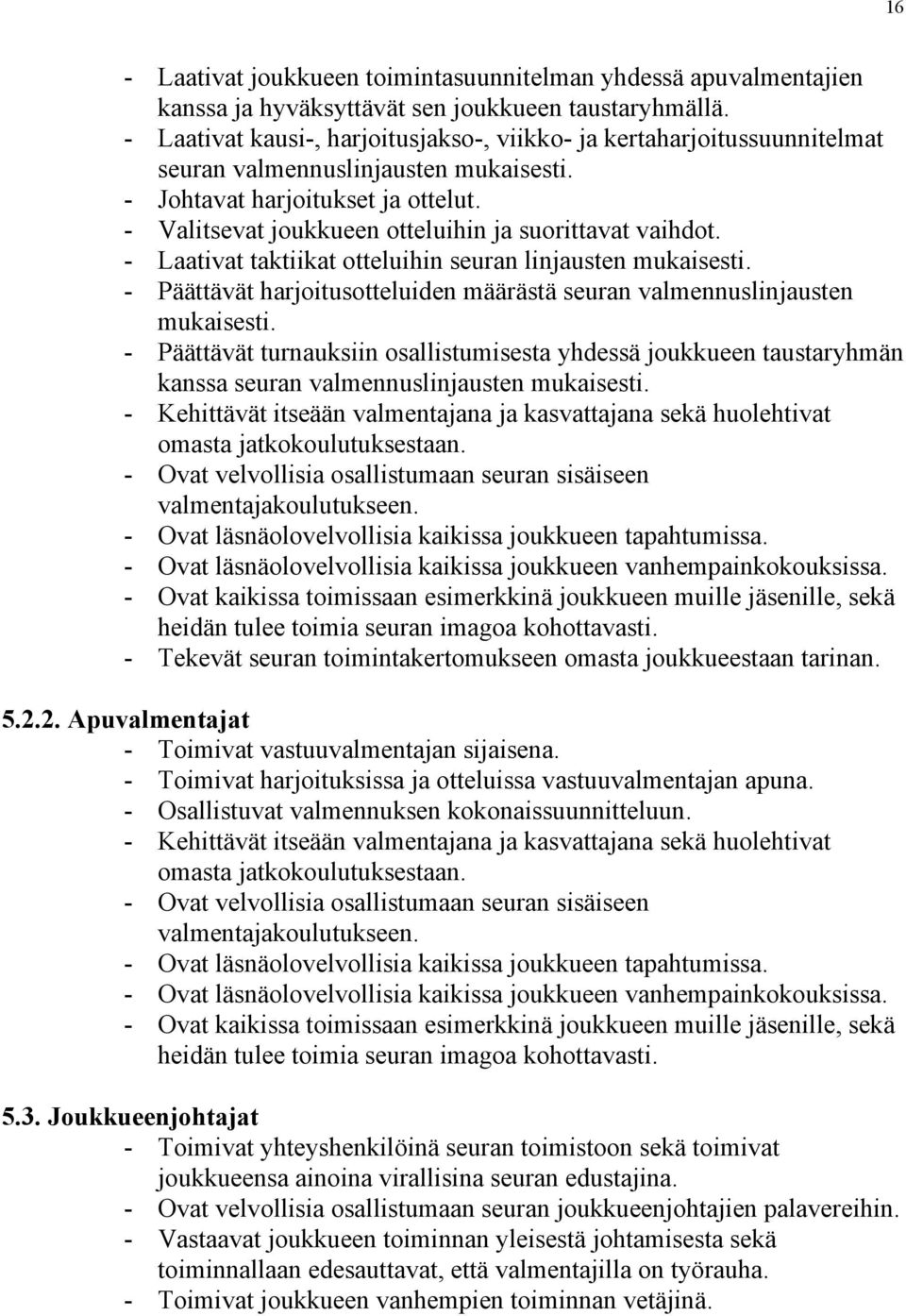 - Valitsevat joukkueen otteluihin ja suorittavat vaihdot. - Laativat taktiikat otteluihin seuran linjausten mukaisesti. - Päättävät harjoitusotteluiden määrästä seuran valmennuslinjausten mukaisesti.