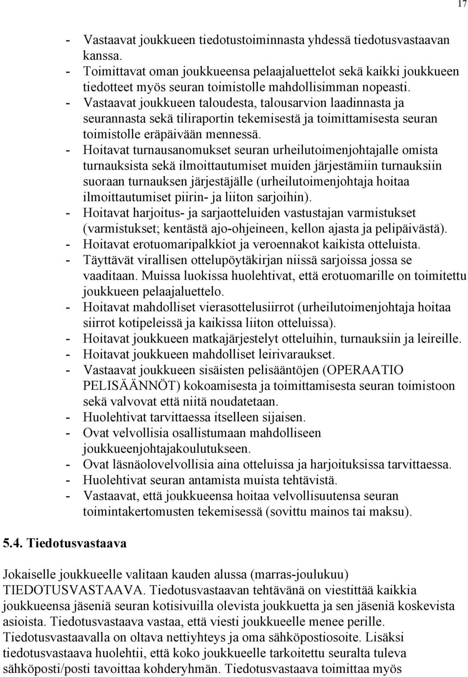 - Vastaavat joukkueen taloudesta, talousarvion laadinnasta ja seurannasta sekä tiliraportin tekemisestä ja toimittamisesta seuran toimistolle eräpäivään mennessä.