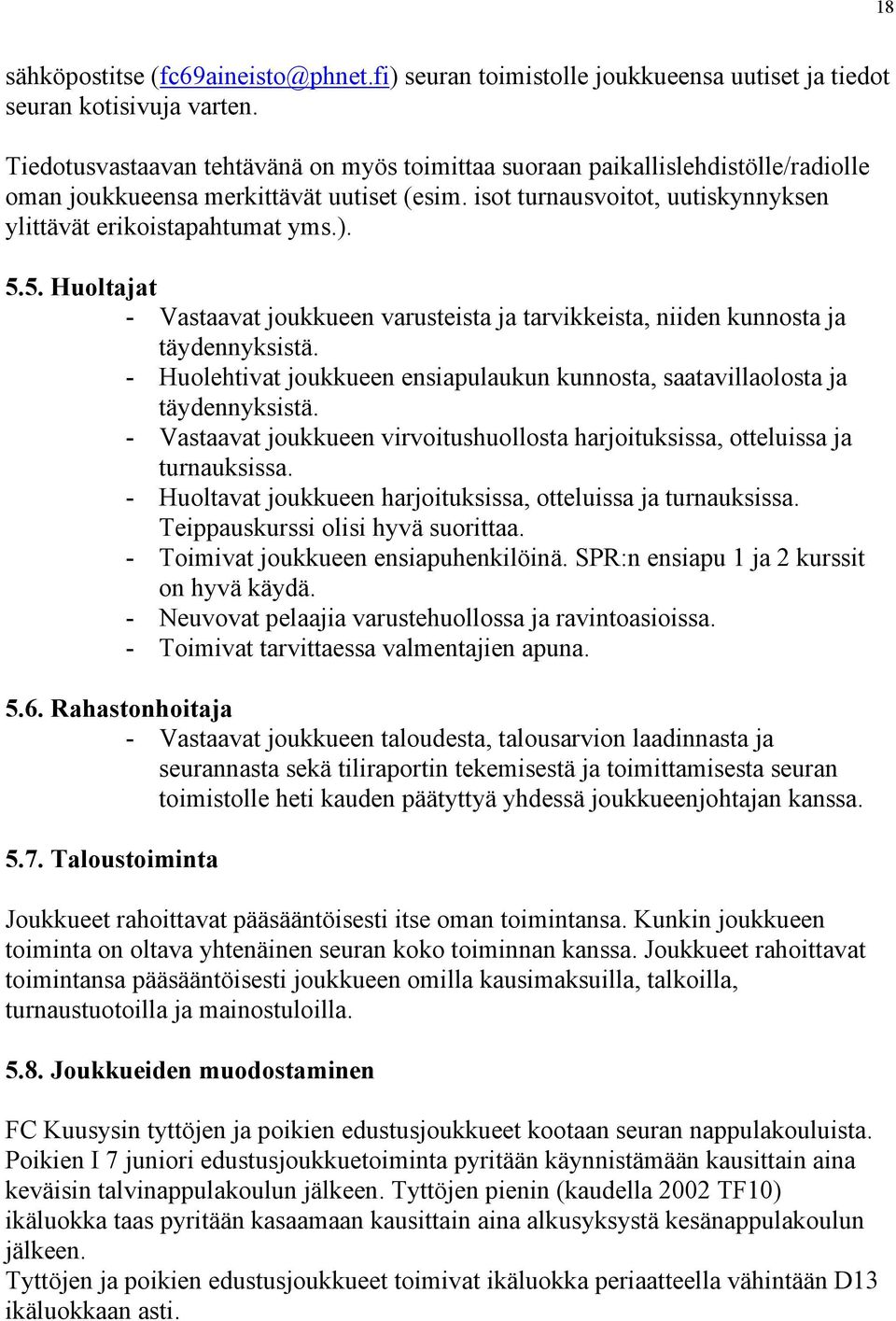 5. Huoltajat - Vastaavat joukkueen varusteista ja tarvikkeista, niiden kunnosta ja täydennyksistä. - Huolehtivat joukkueen ensiapulaukun kunnosta, saatavillaolosta ja täydennyksistä.