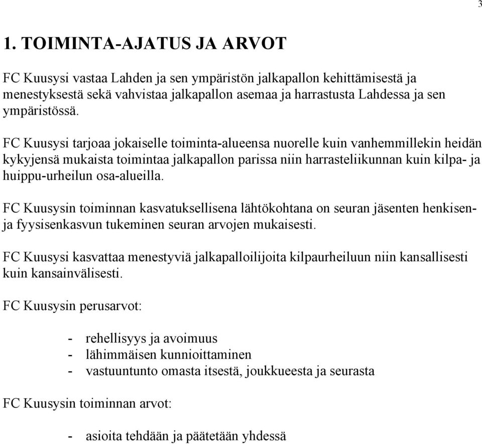 FC Kuusysin toiminnan kasvatuksellisena lähtökohtana on seuran jäsenten henkisenja fyysisenkasvun tukeminen seuran arvojen mukaisesti.