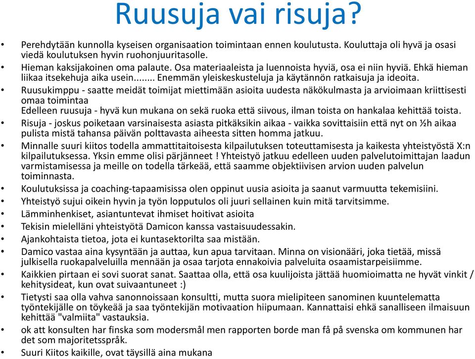 Ruusukimppu - saatte meidät toimijat miettimään asioita uudesta näkökulmasta ja arvioimaan kriittisesti omaa toimintaa Edelleen ruusuja - hyvä kun mukana on sekä ruoka että siivous, ilman toista on