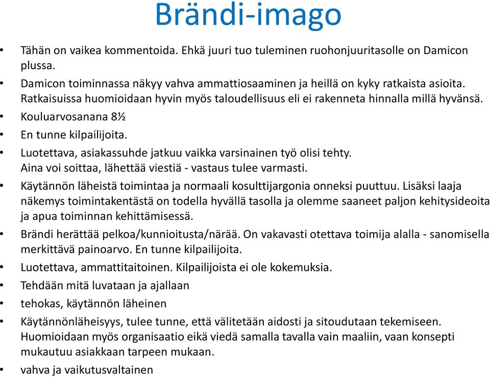 Luotettava, asiakassuhde jatkuu vaikka varsinainen työ olisi tehty. Aina voi soittaa, lähettää viestiä - vastaus tulee varmasti.