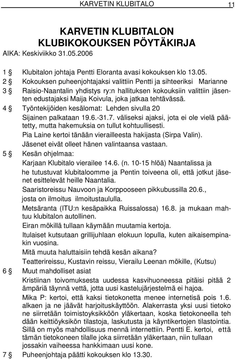 2 Kokouksen puheenjohtajaksi valittiin Pentti ja sihteeriksi Marianne 3 Raisio-Naantalin yhdistys ry:n hallituksen kokouksiin valittiin jäsenten edustajaksi Maija Koivula, joka jatkaa tehtävässä.