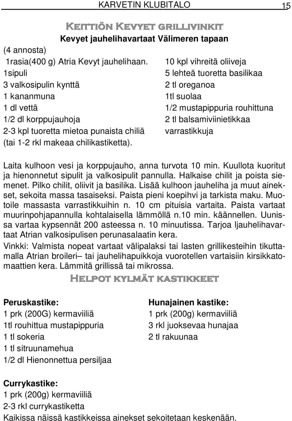 balsamiviinietikkaa 2-3 kpl tuoretta mietoa punaista chiliä varrastikkuja (tai 1-2 rkl makeaa chilikastiketta). Laita kulhoon vesi ja korppujauho, anna turvota 10 min.