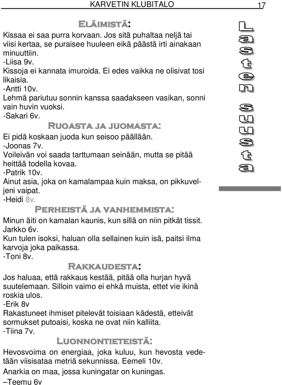 Ruoasta ja juomasta: Ei pidä koskaan juoda kun seisoo päällään. -Joonas 7v. Voileivän voi saada tarttumaan seinään, mutta se pitää heittää todella kovaa. -Patrik 10v.