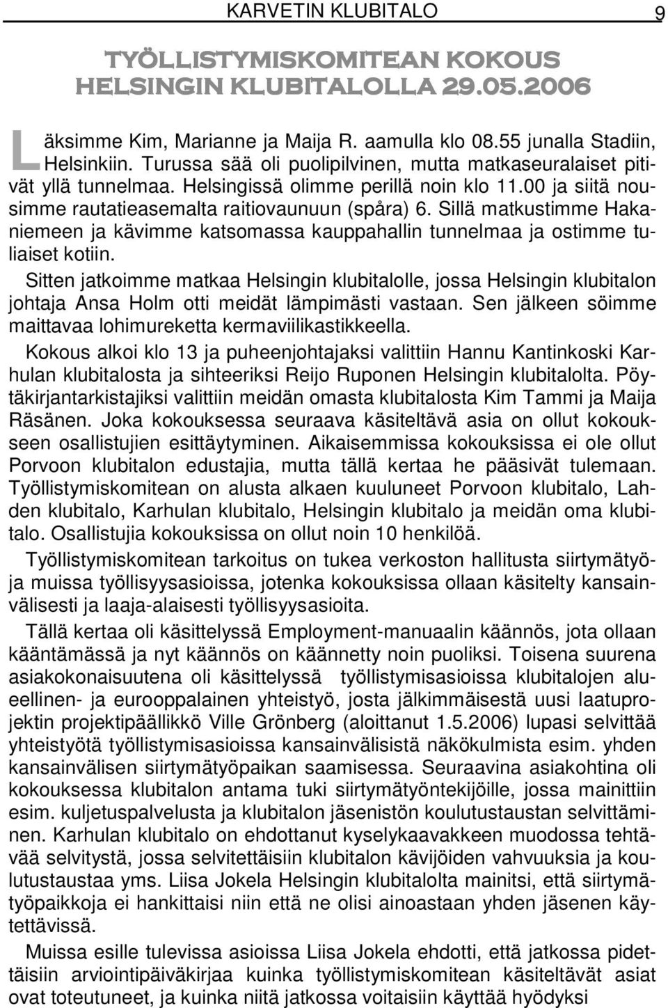 Sillä matkustimme Hakaniemeen ja kävimme katsomassa kauppahallin tunnelmaa ja ostimme tuliaiset kotiin.