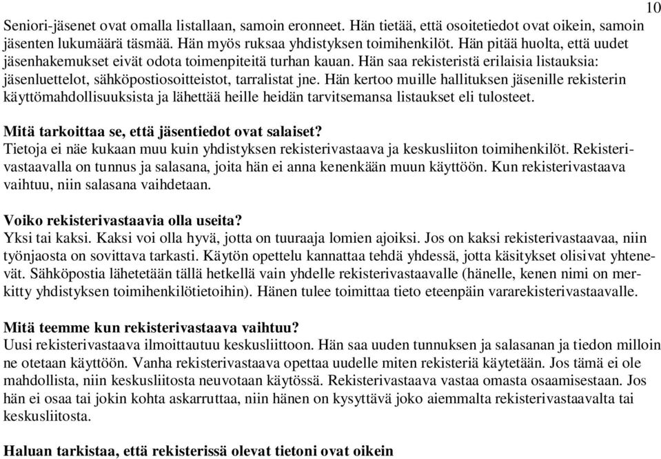 Hän kertoo muille hallituksen jäsenille rekisterin käyttömahdollisuuksista ja lähettää heille heidän tarvitsemansa listaukset eli tulosteet. Mitä tarkoittaa se, että jäsentiedot ovat salaiset?