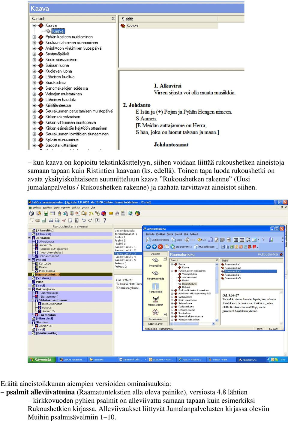 tarvittavat aineistot siihen. Eräitä aineistoikkunan aiempien versioiden ominaisuuksia: psalmit alleviivattuina (Raamatuntekstien alla oleva painike), versiosta 4.