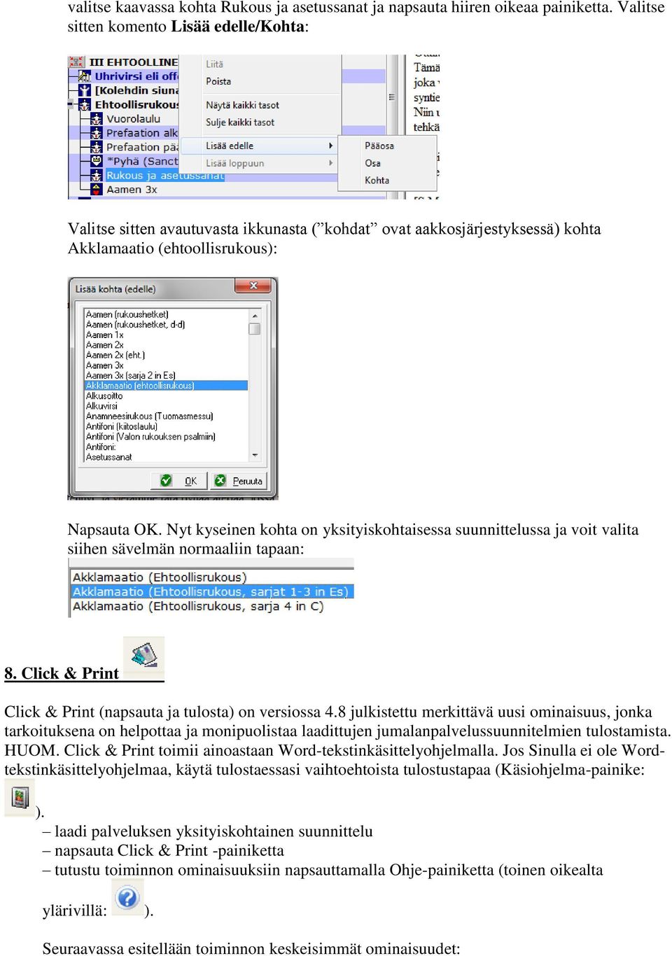 Nyt kyseinen kohta on yksityiskohtaisessa suunnittelussa ja voit valita siihen sävelmän normaaliin tapaan: 8. Click & Print Click & Print (napsauta ja tulosta) on versiossa 4.