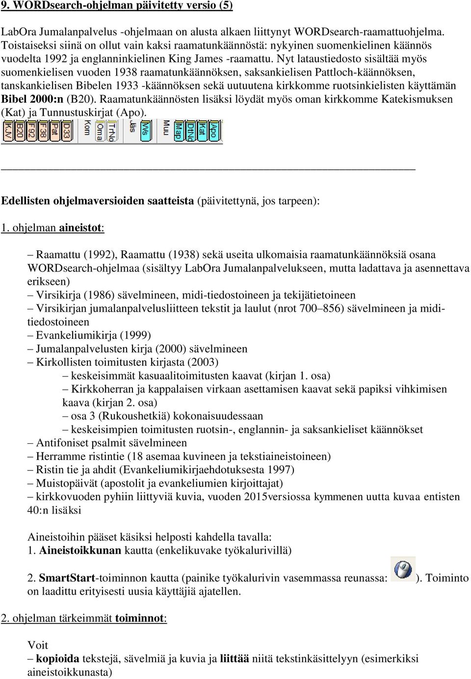 Nyt lataustiedosto sisältää myös suomenkielisen vuoden 1938 raamatunkäännöksen, saksankielisen Pattloch-käännöksen, tanskankielisen Bibelen 1933 -käännöksen sekä uutuutena kirkkomme ruotsinkielisten