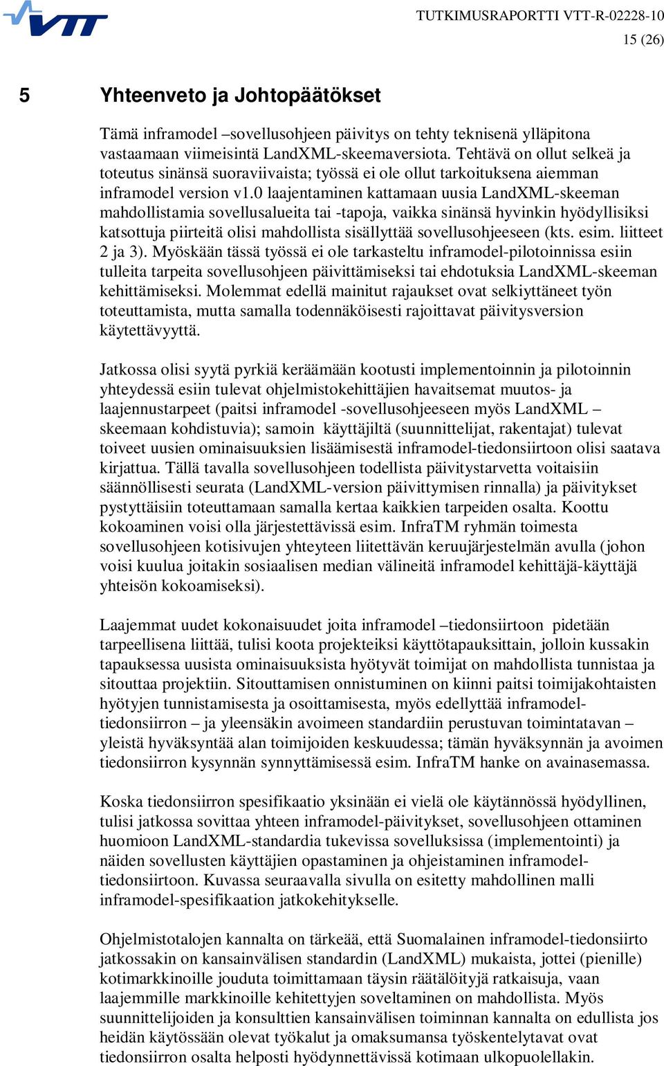 0 laajentaminen kattamaan uusia LandXML-skeeman mahdollistamia sovellusalueita tai -tapoja, vaikka sinänsä hyvinkin hyödyllisiksi katsottuja piirteitä olisi mahdollista sisällyttää sovellusohjeeseen