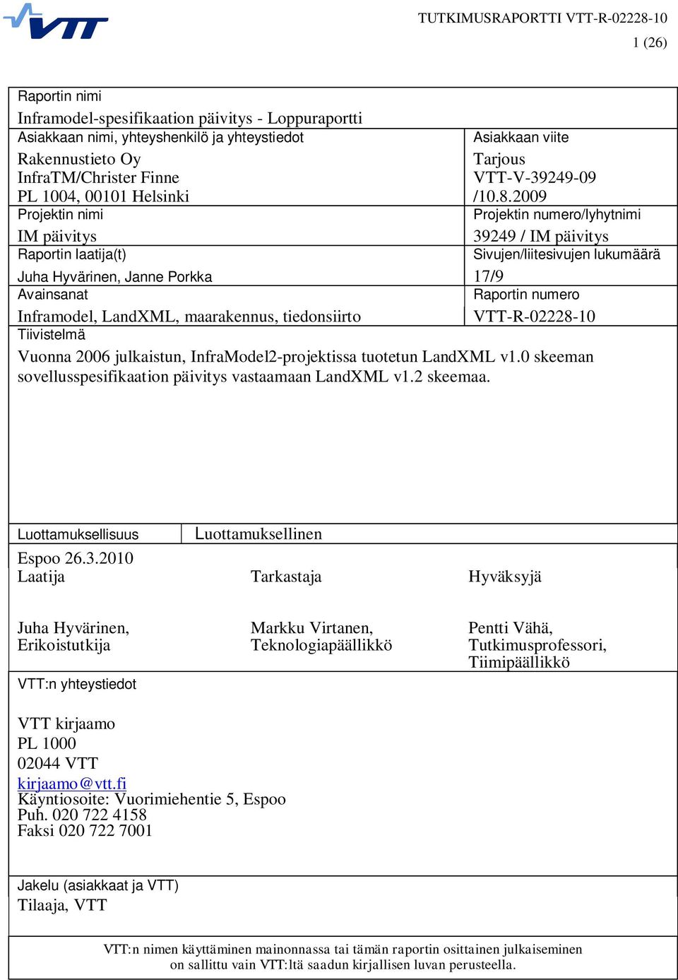 2009 Projektin numero/lyhytnimi 39249 / IM päivitys Sivujen/liitesivujen lukumäärä Juha Hyvärinen, Janne Porkka 17/9 Avainsanat Raportin numero Inframodel, LandXML, maarakennus, tiedonsiirto