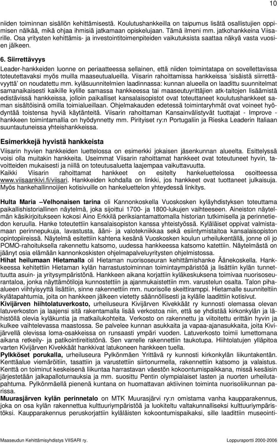 Siirrettävyys Leader-hankkeiden luonne on periaatteessa sellainen, että niiden toimintatapa on sovellettavissa toteutettavaksi myös muilla maaseutualueilla.