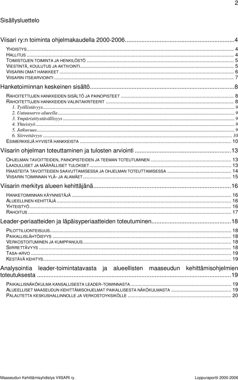 Uutuusarvo alueella... 9 3. Ympäristöystävällisyys... 9 4. Yhteistyö... 9 5. Jatkuvuus... 9 6. Siirrettävyys... 10 ESIMERKKEJÄ HYVISTÄ HANKKEISTA.