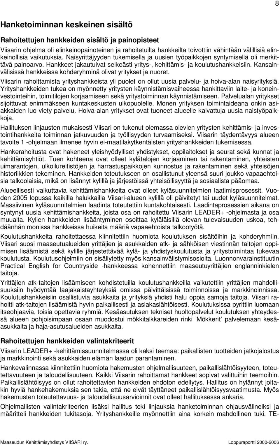 Kansainvälisissä hankkeissa kohderyhminä olivat yritykset ja nuoret. Viisarin rahoittamista yrityshankkeista yli puolet on ollut uusia palvelu- ja hoiva-alan naisyrityksiä.