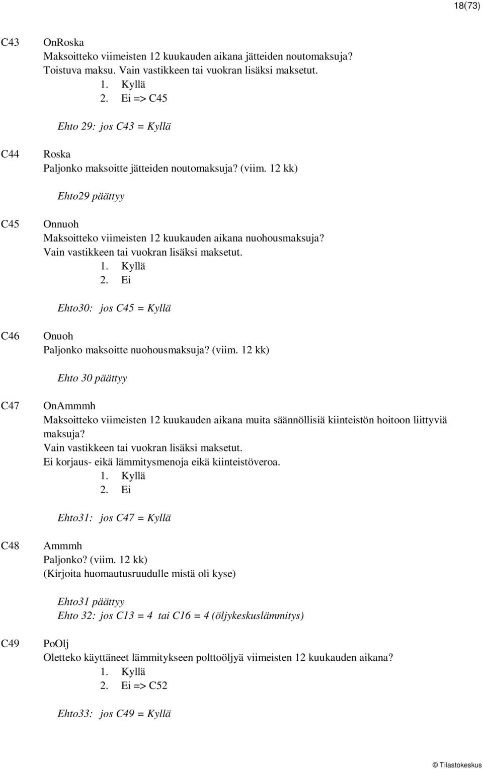 Vain vastikkeen tai vuokran lisäksi maksetut. Ehto30: jos C45 = Kyllä C46 Onuoh Paljonko maksoitte nuohousmaksuja? (viim.