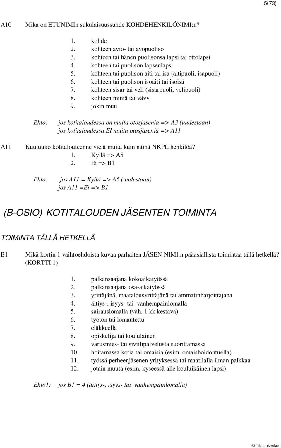 jokin muu Ehto: jos kotitaloudessa on muita otosjäseniä => A3 (uudestaan) jos kotitaloudessa EI muita otosjäseniä => A11 A11 Kuuluuko kotitalouteenne vielä muita kuin nämä NKPL henkilöä?