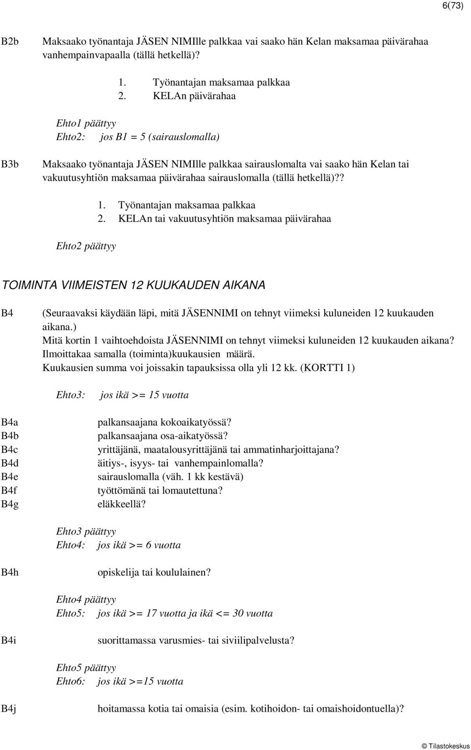 sairauslomalla (tällä hetkellä)?? Ehto2 päättyy 1. Työnantajan maksamaa palkkaa 2.