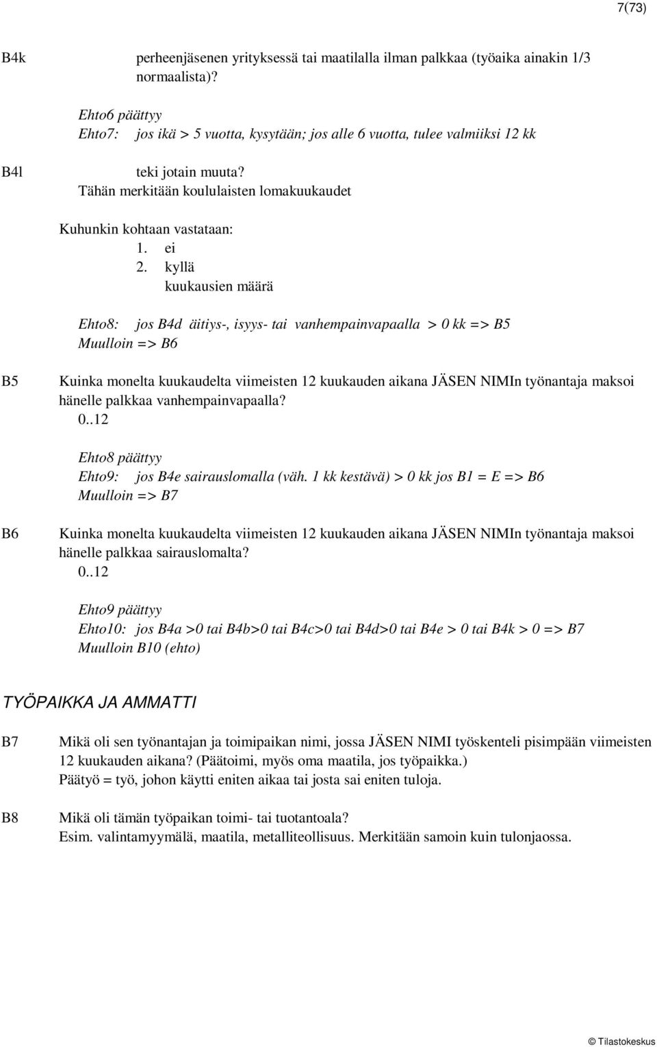 kyllä kuukausien määrä Ehto8: jos B4d äitiys-, isyys- tai vanhempainvapaalla > 0 kk => B5 Muulloin => B6 B5 Kuinka monelta kuukaudelta viimeisten 12 kuukauden aikana JÄSEN NIMIn työnantaja maksoi