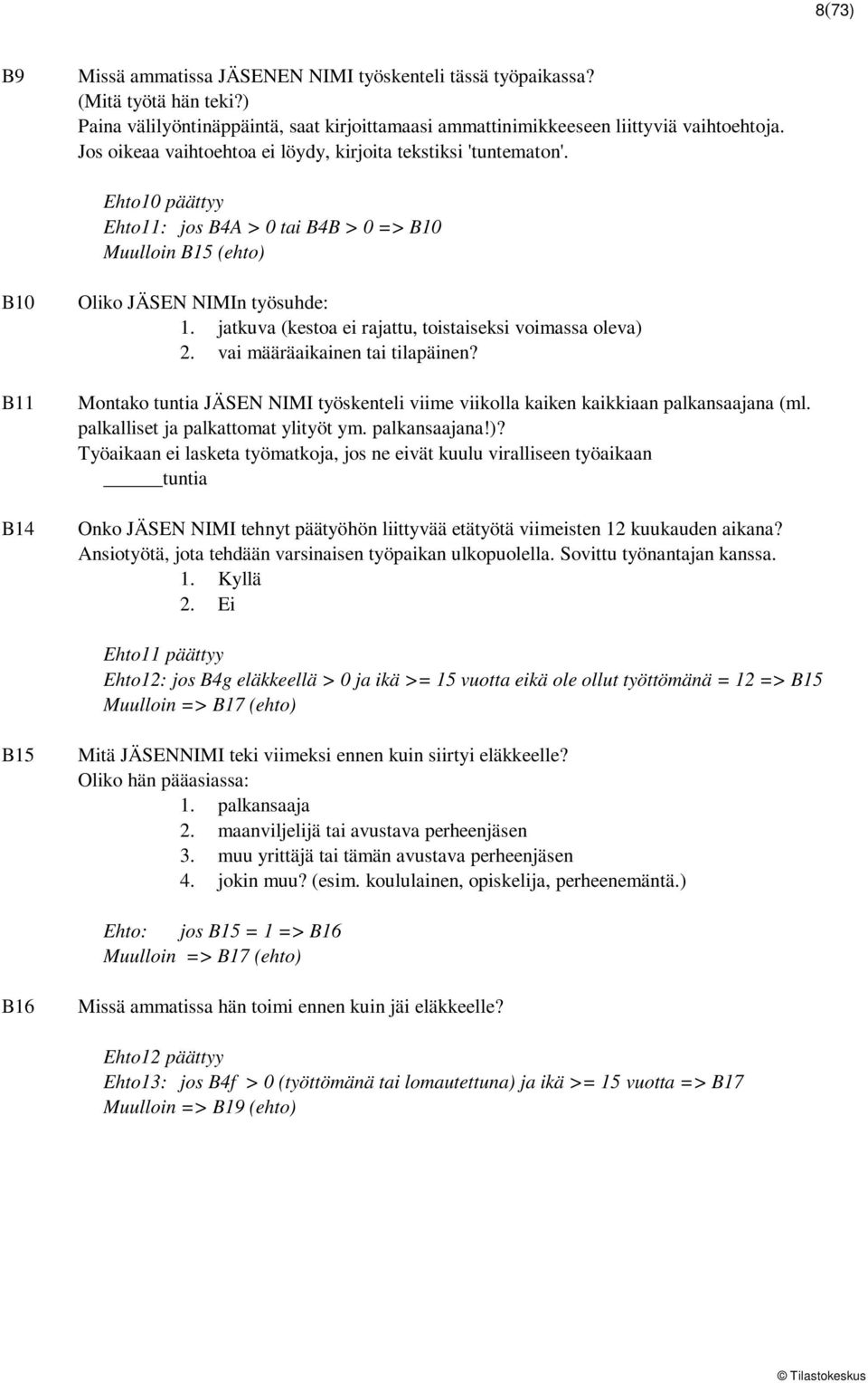 jatkuva (kestoa ei rajattu, toistaiseksi voimassa oleva) 2. vai määräaikainen tai tilapäinen? Montako tuntia JÄSEN NIMI työskenteli viime viikolla kaiken kaikkiaan palkansaajana (ml.