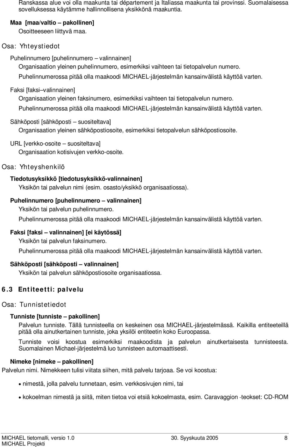 Puhelinnumerossa pitää olla maakoodi MICHAEL-järjestelmän kansainvälistä käyttöä varten. Faksi [faksi valinnainen] Organisaation yleinen faksinumero, esimerkiksi vaihteen tai tietopalvelun numero.