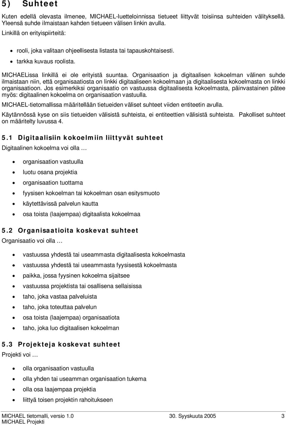 Organisaation ja digitaalisen kokoelman välinen suhde ilmaistaan niin, että organisaatiosta on linkki digitaaliseen kokoelmaan ja digitaalisesta kokoelmasta on linkki organisaatioon.