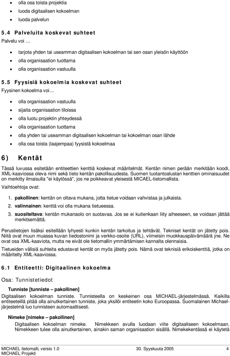 5 Fyysisiä kokoelmia koskevat suhteet Fyysinen kokoelma voi olla organisaation vastuulla sijaita organisaation tiloissa olla luotu projektin yhteydessä olla organisaation tuottama olla yhden tai