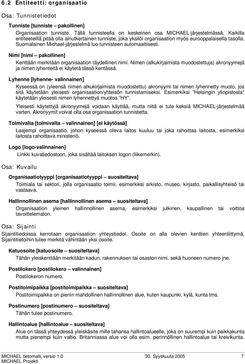 Nimi [nimi pakollinen] Kenttään merkitään organisaation täydellinen nimi. Nimen (alkukirjaimista muodostettuja) akronyymejä ja nimen lyhenteitä ei käytetä tässä kentässä.