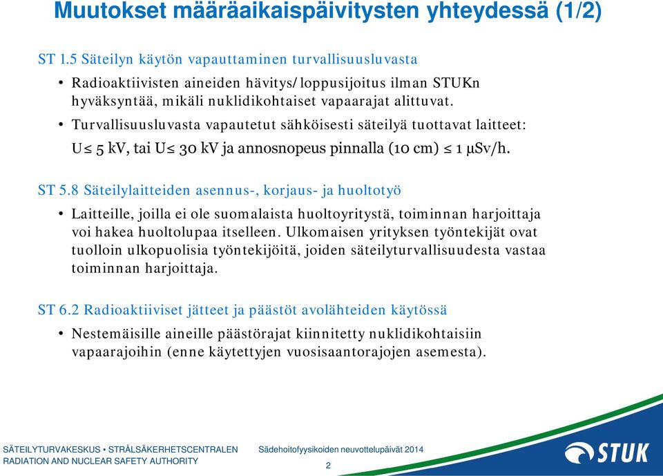 Turvallisuusluvasta vapautetut sähköisesti säteilyä tuottavat laitteet: U 5 kv, tai U 30 kv ja annosnopeus pinnalla (10 cm) 1 µsv/h. ST 5.