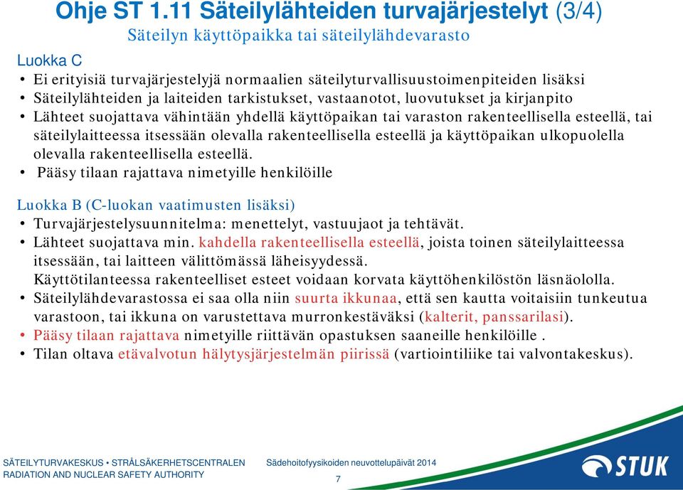 ja laiteiden tarkistukset, vastaanotot, luovutukset ja kirjanpito Lähteet suojattava vähintään yhdellä käyttöpaikan tai varaston rakenteellisella esteellä, tai säteilylaitteessa itsessään olevalla