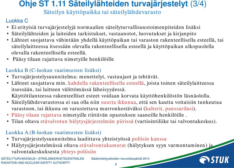 ja laiteiden tarkistukset, vastaanotot, luovutukset ja kirjanpito Lähteet suojattava vähintään yhdellä käyttöpaikan tai varaston rakenteellisella esteellä, tai säteilylaitteessa itsessään olevalla