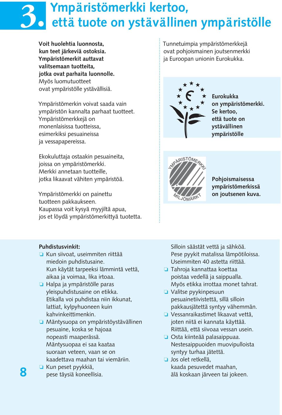 Ympäristömerkkejä on monenlaisissa tuotteissa, esimerkiksi pesuaineissa ja vessapapereissa. Ekokuluttaja ostaakin pesuaineita, joissa on ympäristömerkki.