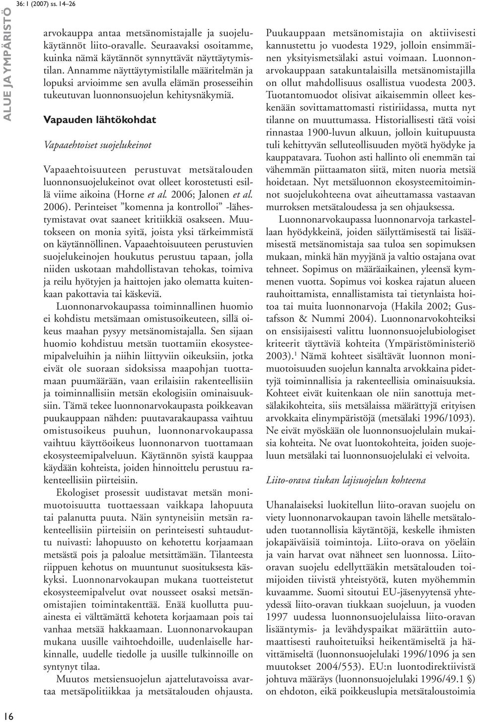 Vapauden lähtökohdat Vapaaehtoiset suojelukeinot Vapaaehtoisuuteen perustuvat metsätalouden luonnonsuojelukeinot ovat olleet korostetusti esillä viime aikoina (Horne et al. 2006; Jalonen et al. 2006).