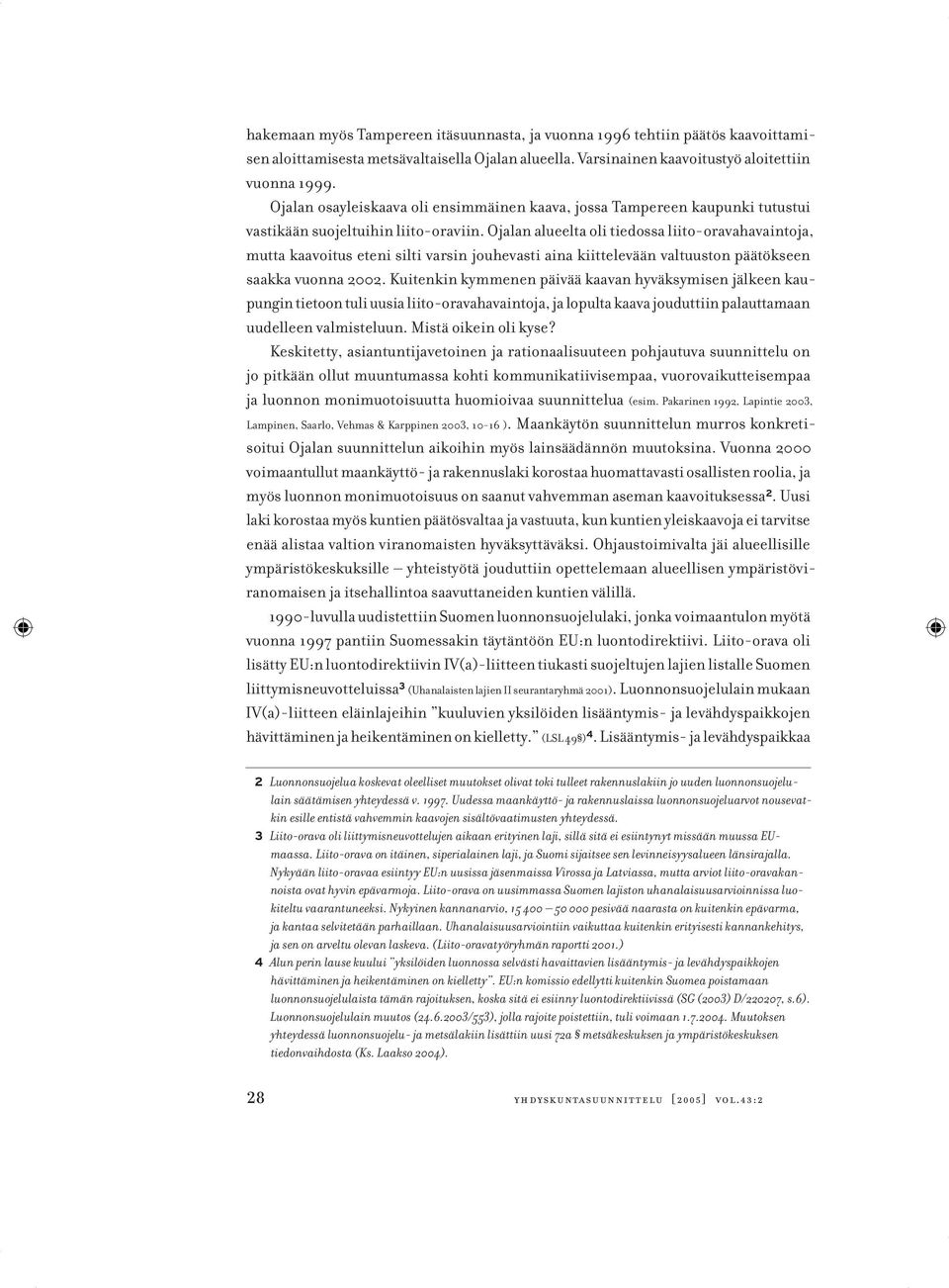 Ojalan alueelta oli tiedossa liito-oravahavaintoja, mutta kaavoitus eteni silti varsin jouhevasti aina kiittelevään valtuuston päätökseen saakka vuonna 2002.