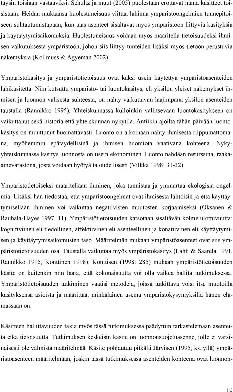 Huolestuneisuus voidaan myös määritellä tietoisuudeksi ihmisen vaikutuksesta ympäristöön, johon siis liittyy tunteiden lisäksi myös tietoon perustuvia näkemyksiä (Kollmuss & Agyeman 2002).