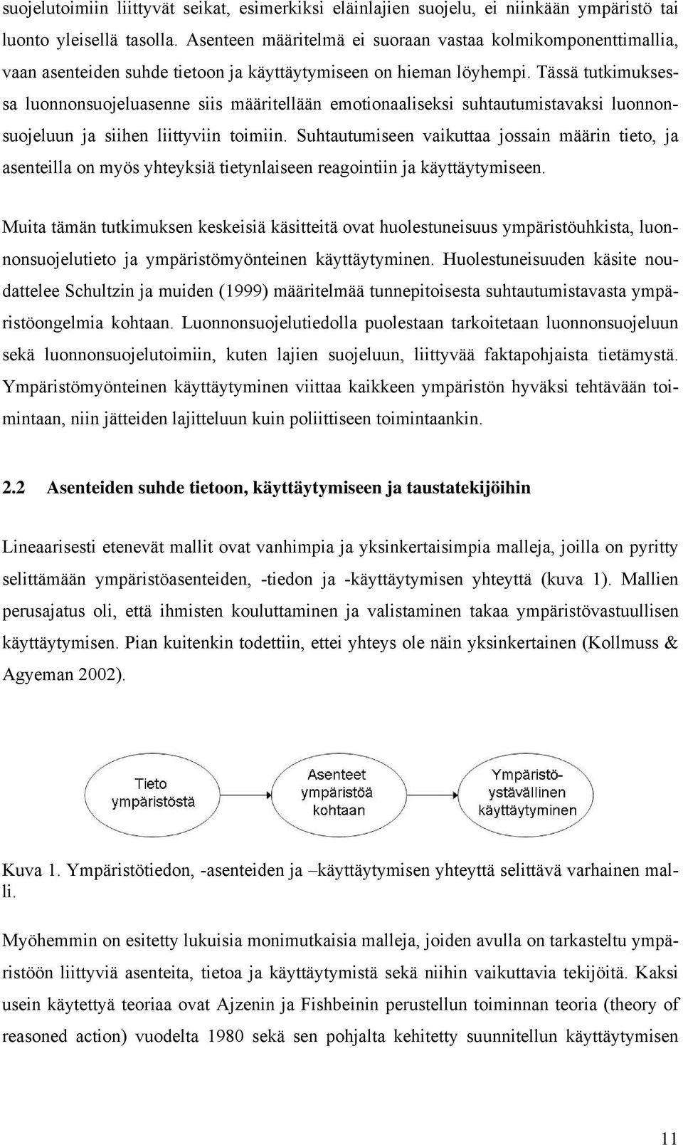 Tässä tutkimuksessa luonnonsuojeluasenne siis määritellään emotionaaliseksi suhtautumistavaksi luonnonsuojeluun ja siihen liittyviin toimiin.