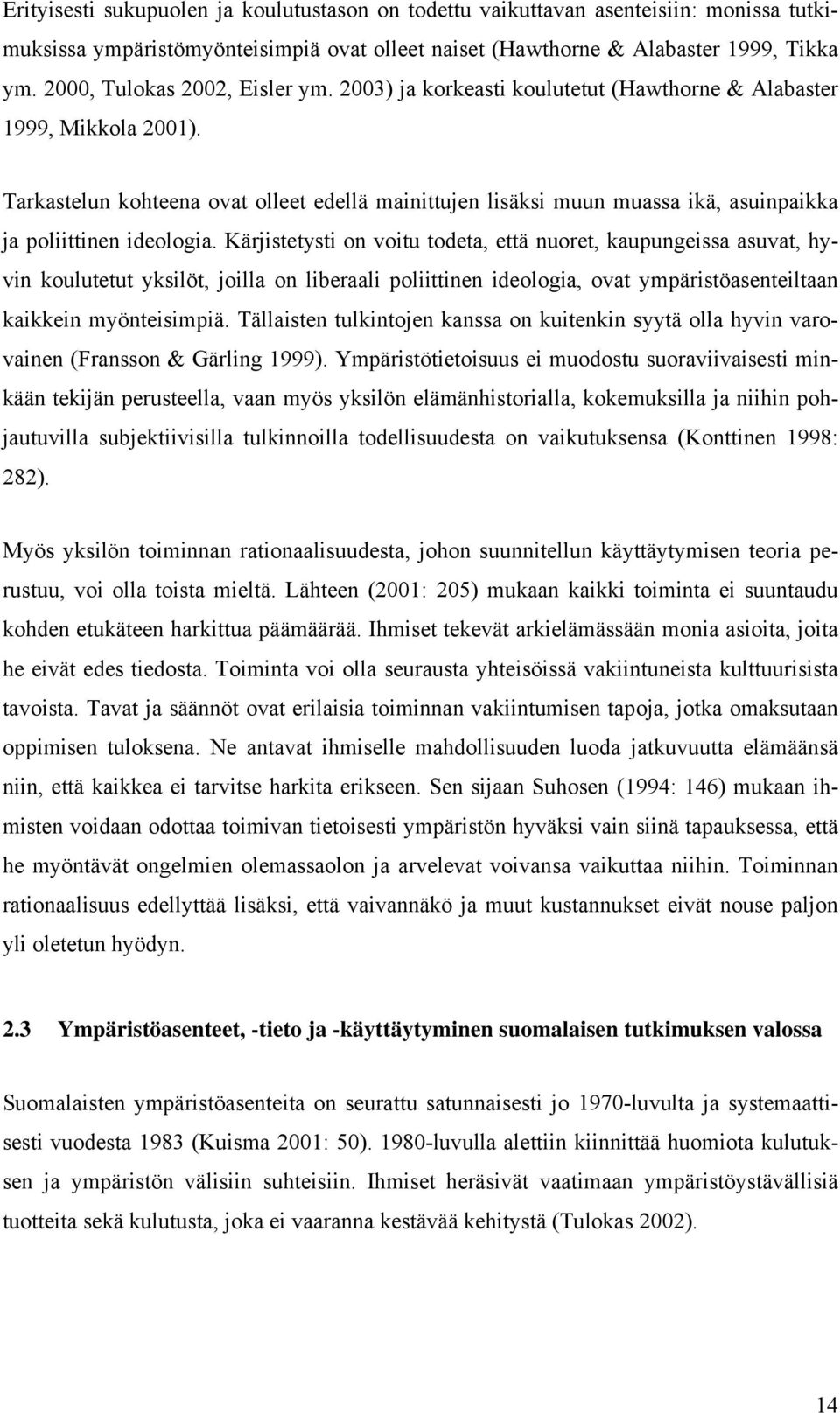 Suomalaisten ympäristöasenteita on seurattu satunnaisesti jo 1970-luvulta ja systemaatti- sesti vuodesta 1983 (Kuisma 2001: 50).