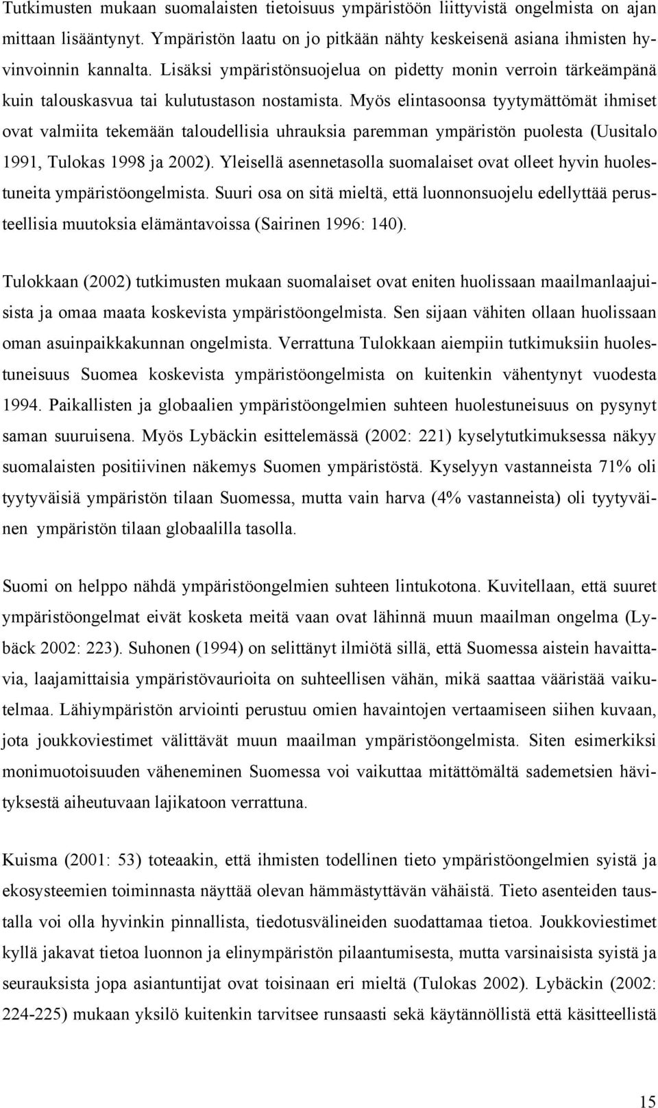 Myös elintasoonsa tyytymättömät ihmiset ovat valmiita tekemään taloudellisia uhrauksia paremman ympäristön puolesta (Uusitalo 1991, Tulokas 1998 ja 2002).