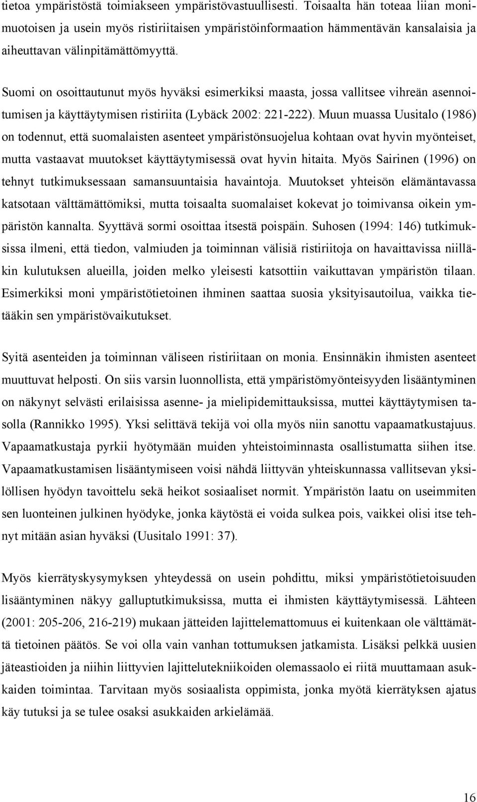 Suomi on osoittautunut myös hyväksi esimerkiksi maasta, jossa vallitsee vihreän asennoitumisen ja käyttäytymisen ristiriita (Lybäck 2002: 221-222).