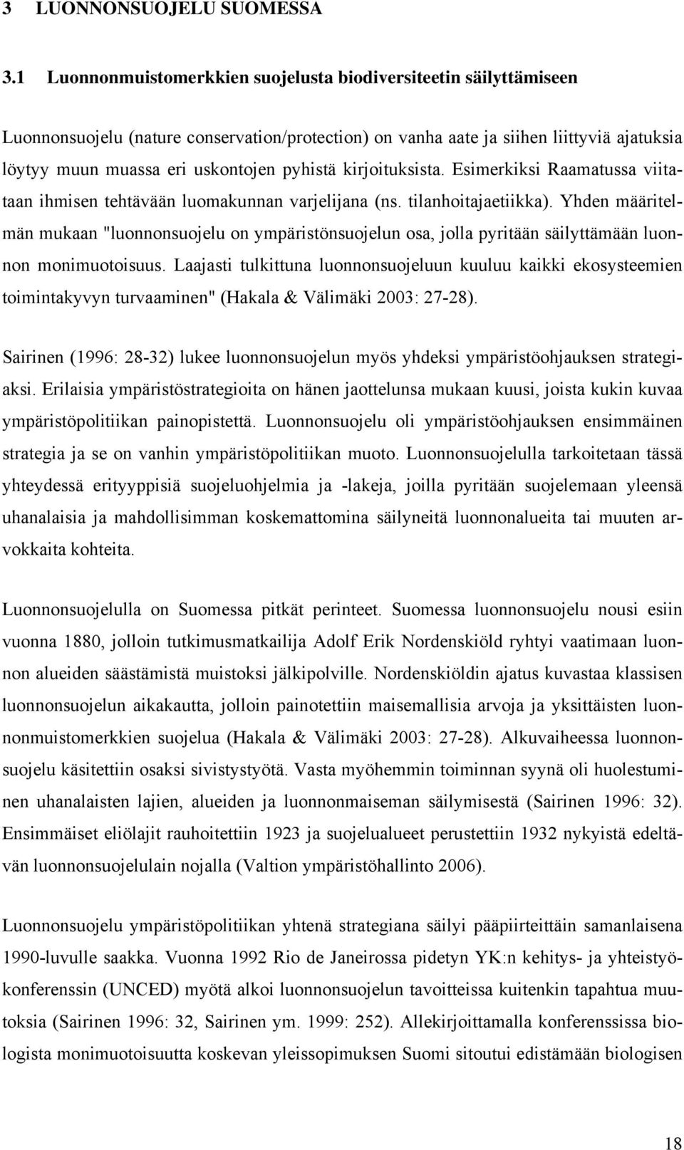 pyhistä kirjoituksista. Esimerkiksi Raamatussa viitataan ihmisen tehtävään luomakunnan varjelijana (ns. tilanhoitajaetiikka).