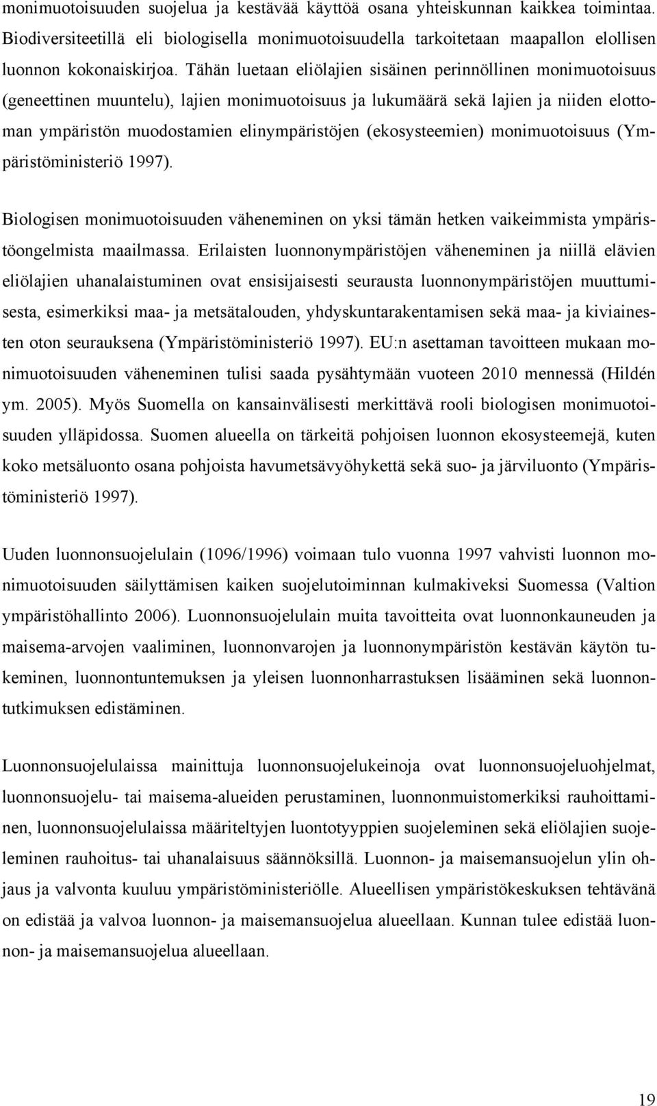 (ekosysteemien) monimuotoisuus (Ympäristöministeriö 1997). Biologisen monimuotoisuuden väheneminen on yksi tämän hetken vaikeimmista ympäristöongelmista maailmassa.