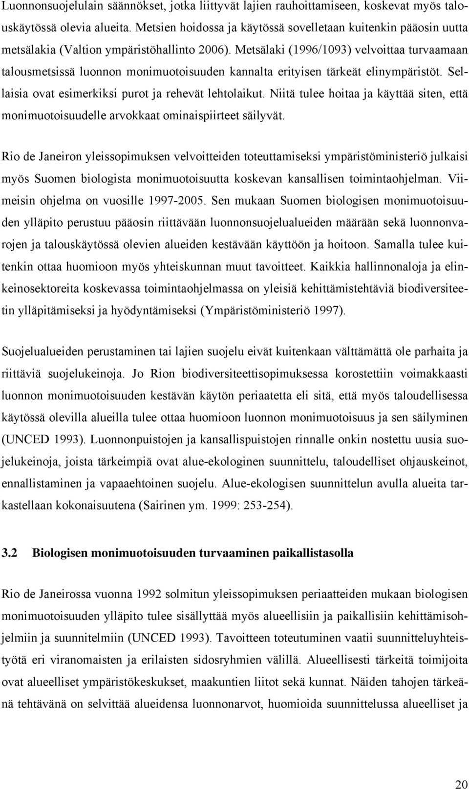 Metsälaki (1996/1093) velvoittaa turvaamaan talousmetsissä luonnon monimuotoisuuden kannalta erityisen tärkeät elinympäristöt. Sellaisia ovat esimerkiksi purot ja rehevät lehtolaikut.