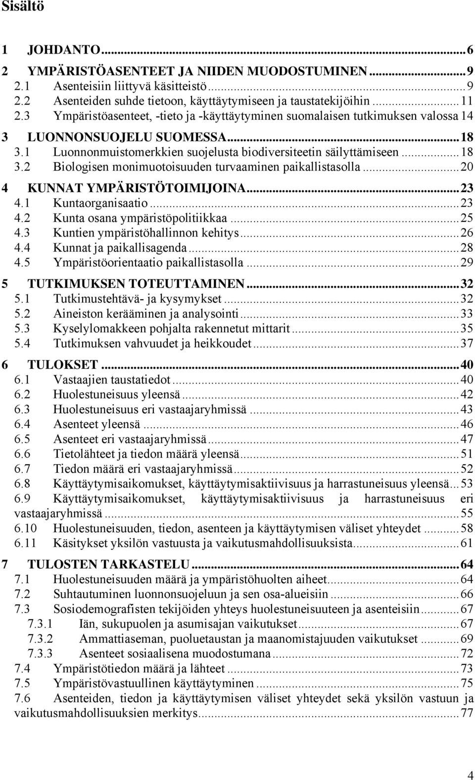 ..20 4 KUNNAT YMPÄRISTÖTOIMIJOINA...23 4.1 Kuntaorganisaatio...23 4.2 Kunta osana ympäristöpolitiikkaa...25 4.3 Kuntien ympäristöhallinnon kehitys...26 4.4 Kunnat ja paikallisagenda...28 4.