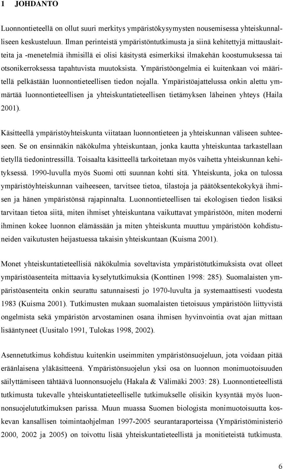 muutoksista. Ympäristöongelmia ei kuitenkaan voi määritellä pelkästään luonnontieteellisen tiedon nojalla.