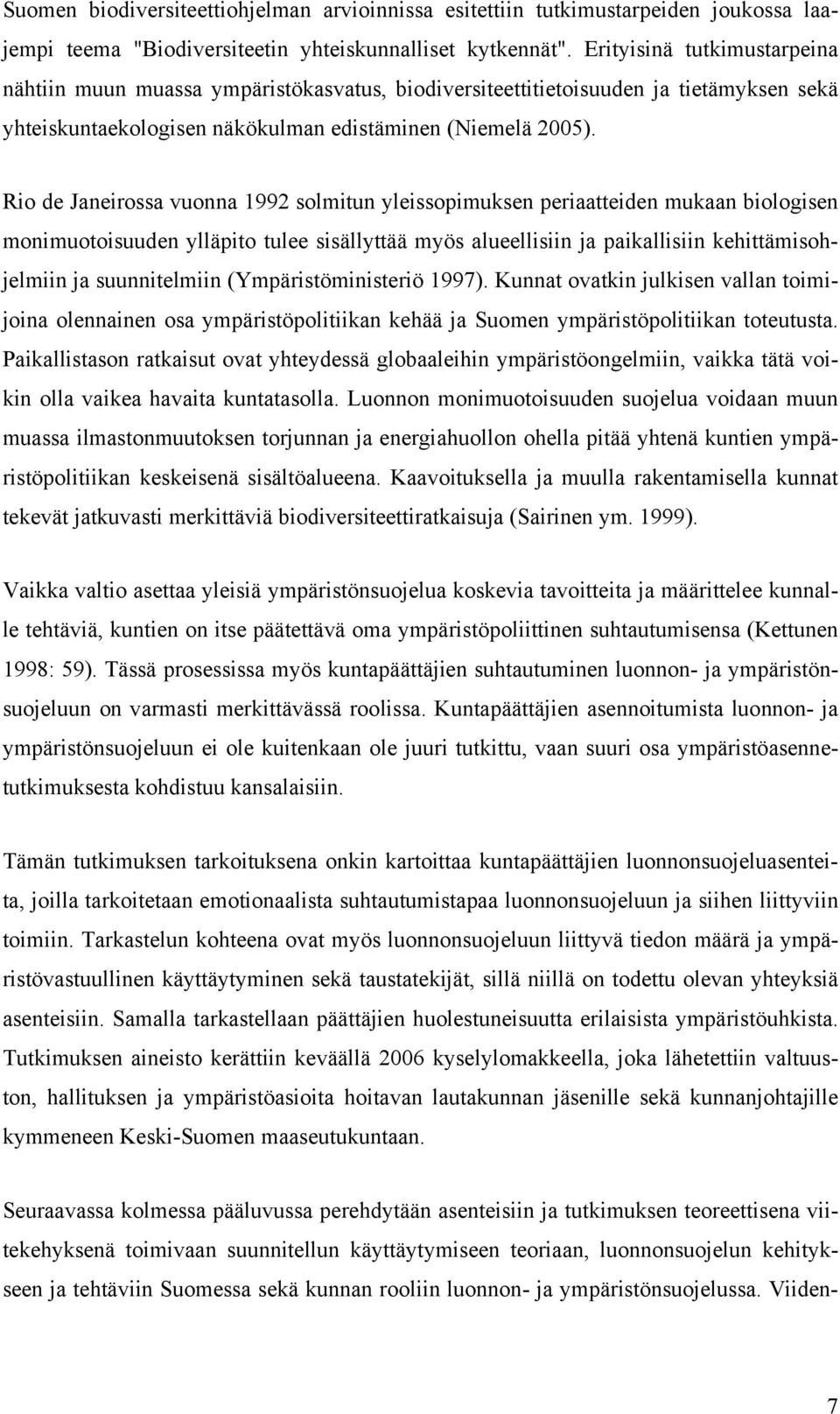 Rio de Janeirossa vuonna 1992 solmitun yleissopimuksen periaatteiden mukaan biologisen monimuotoisuuden ylläpito tulee sisällyttää myös alueellisiin ja paikallisiin kehittämisohjelmiin ja