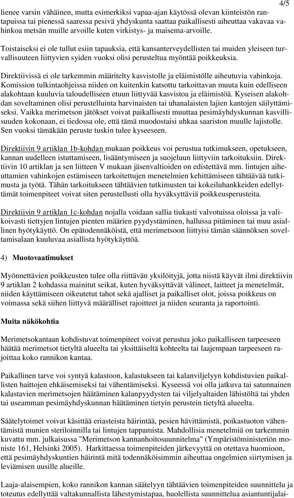 Toistaiseksi ei ole tullut esiin tapauksia, että kansanterveydellisten tai muiden yleiseen turvallisuuteen liittyvien syiden vuoksi olisi perusteltua myöntää poikkeuksia.