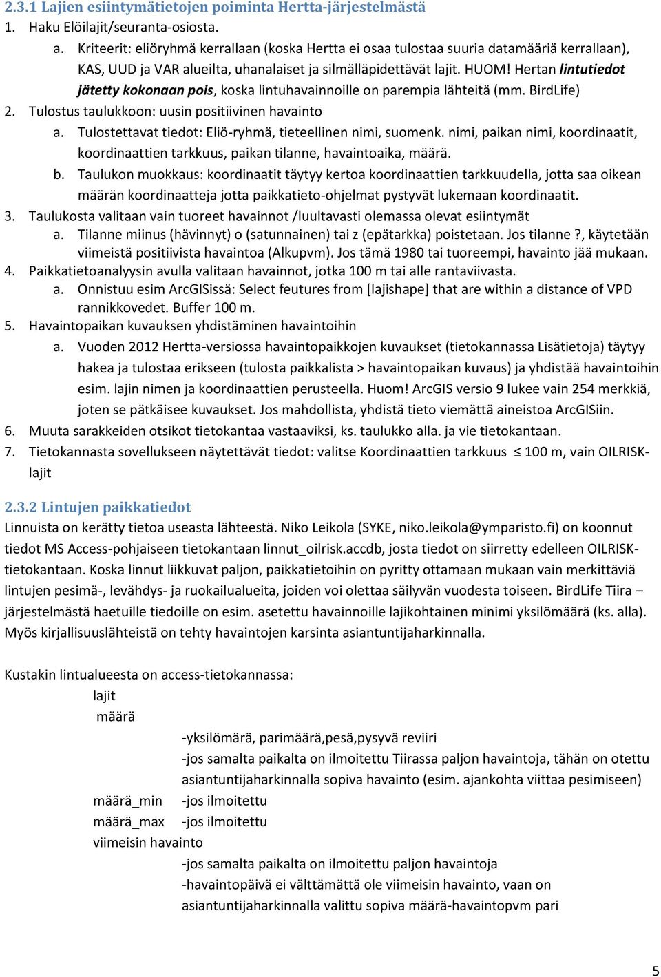 Hertan lintutiedot jätetty kokonaan pois, koska lintuhavainnoille on parempia lähteitä (mm. BirdLife) 2. Tulostus taulukkoon: uusin positiivinen havainto a.